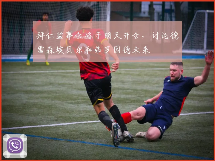 拜仁监事会将于明天开会，讨论德雷森埃贝尔和弗罗因德未来